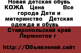 Новая детская обувь КОЖА › Цена ­ 250 - Все города Дети и материнство » Детская одежда и обувь   . Ставропольский край,Лермонтов г.